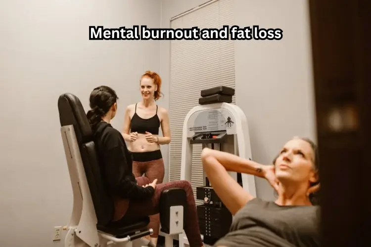 Mental burnout and fat loss