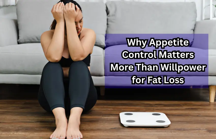 Why Appetite Control Matters More Than Willpower for Fat Loss